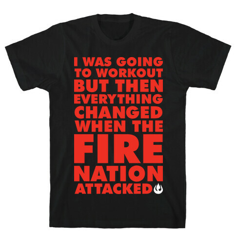 I Was Going To Workout But Then Everything Changed When The Fire Nation Attacked T-Shirt