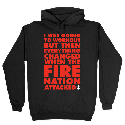 I Was Going To Workout But Then Everything Changed When The Fire Nation Attacked Hooded Sweatshirt