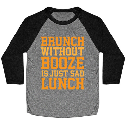 Brunch Without Booze Is Just Sad Lunch Baseball Tee