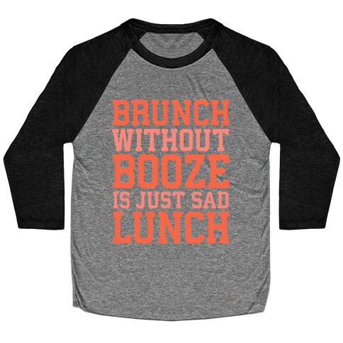 Brunch Without Booze Is Just Sad Lunch Baseball Tee
