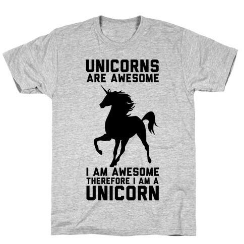 Unicorns Are Awesome I Am Awesome Therefore I Am A Unicorn T-Shirt