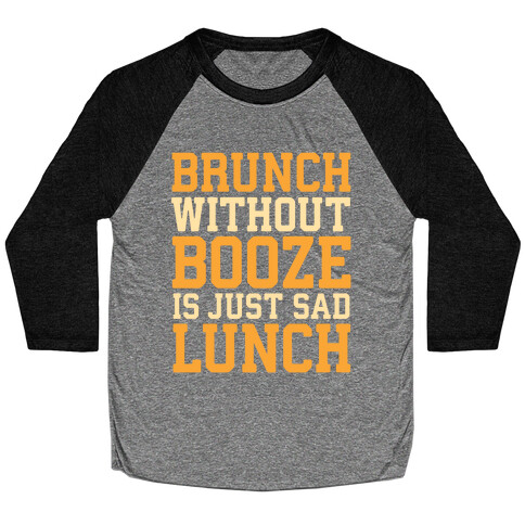 Brunch Without Booze Is Just Sad Lunch Baseball Tee