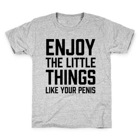 Enjoy The Little Things Like Your Penis Kids T-Shirt