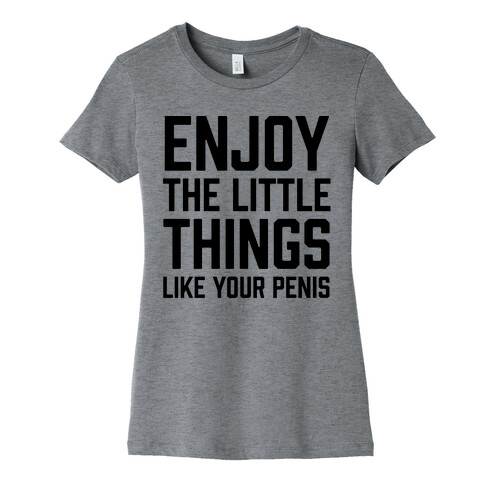 Enjoy The Little Things Like Your Penis Womens T-Shirt