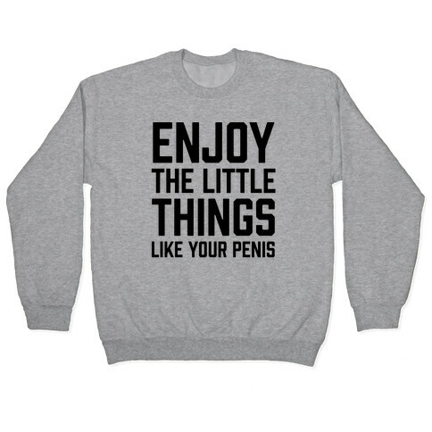 Enjoy The Little Things Like Your Penis Pullover