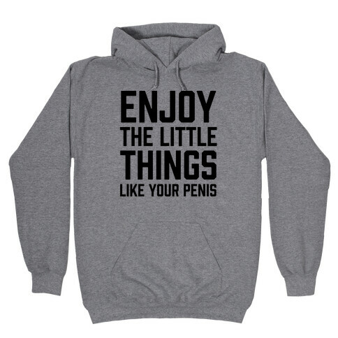 Enjoy The Little Things Like Your Penis Hooded Sweatshirt