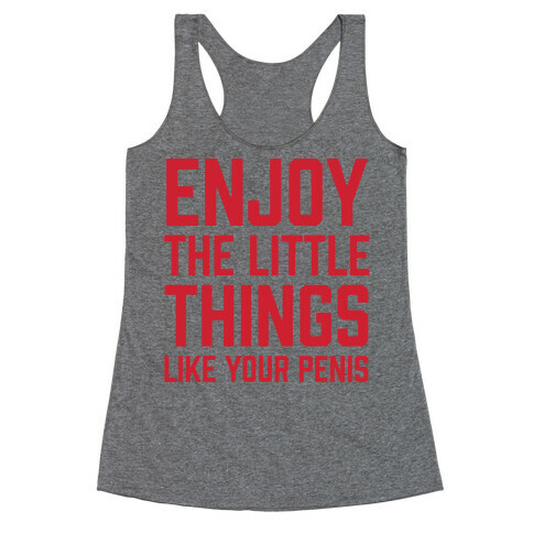 Enjoy The Little Things Like Your Penis Racerback Tank Top