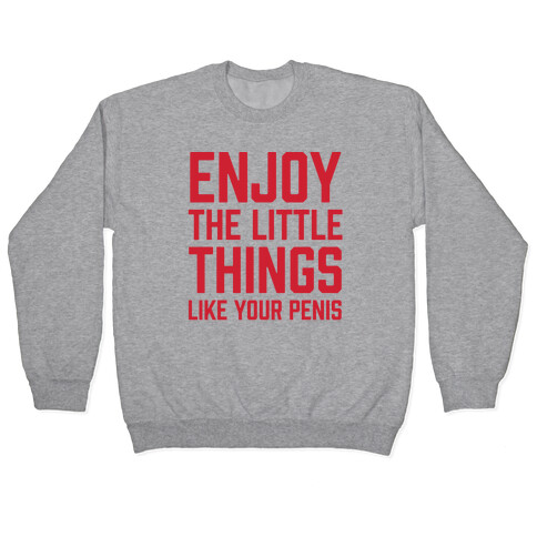 Enjoy The Little Things Like Your Penis Pullover