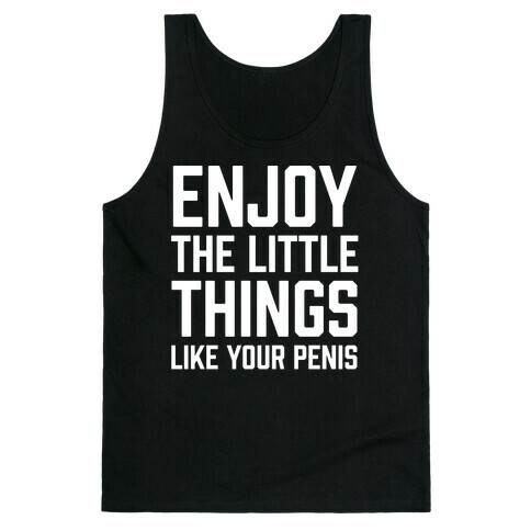 Enjoy The Little Things Like Your Penis Tank Top