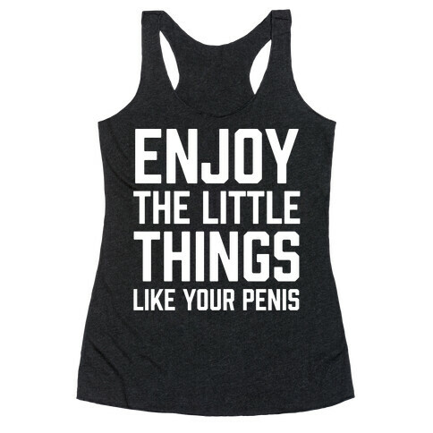 Enjoy The Little Things Like Your Penis Racerback Tank Top