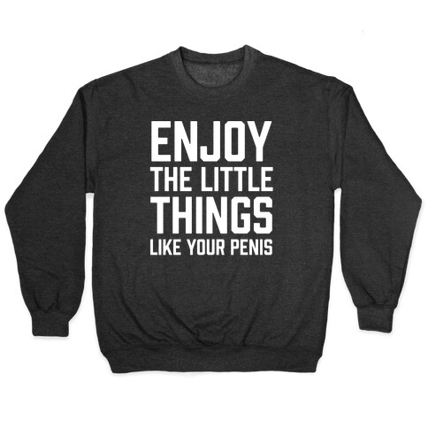 Enjoy The Little Things Like Your Penis Pullover