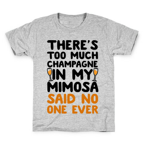 There's Too Much Champagne In My Mimosa Said No One Ever Kids T-Shirt