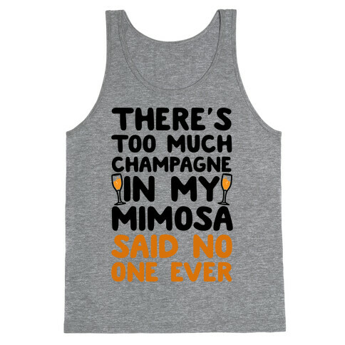 There's Too Much Champagne In My Mimosa Said No One Ever Tank Top