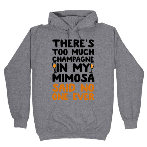 There's Too Much Champagne In My Mimosa Said No One Ever Hooded Sweatshirt