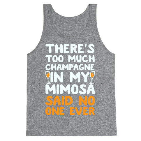 There's Too Much Champagne In My Mimosa Said No One Ever Tank Top