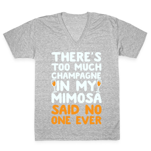There's Too Much Champagne In My Mimosa Said No One Ever V-Neck Tee Shirt