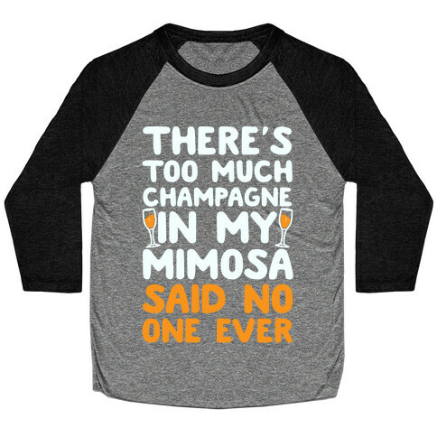 There's Too Much Champagne In My Mimosa Said No One Ever Baseball Tee