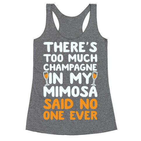 There's Too Much Champagne In My Mimosa Said No One Ever Racerback Tank Top