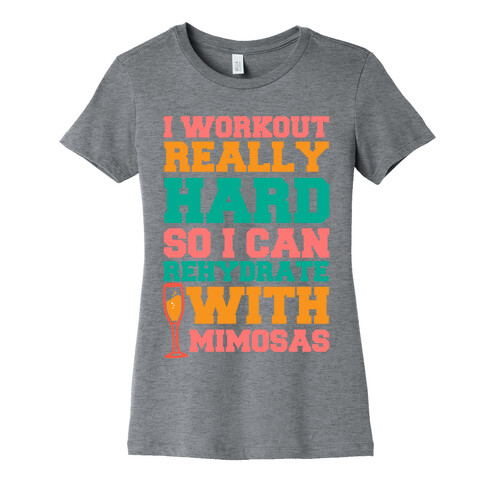 I Workout Really Hard So I Can Rehydrate With Mimosas Womens T-Shirt
