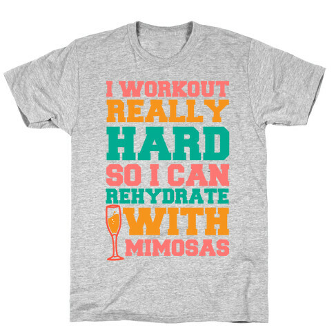 I Workout Really Hard So I Can Rehydrate With Mimosas T-Shirt