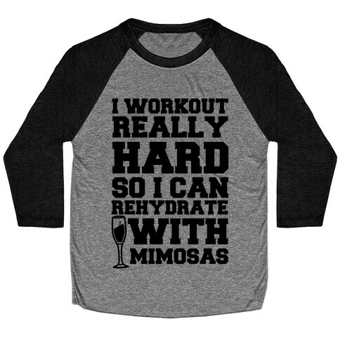 I Workout Really Hard So I Can Rehydrate With Mimosas Baseball Tee