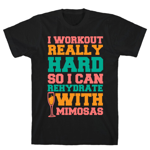 I Workout Really Hard So I Can Rehydrate With Mimosas T-Shirt