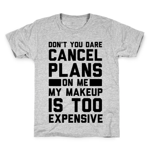 Don't You Dare Cancel Plans On Me My Makeup Is Too Expensive  Kids T-Shirt