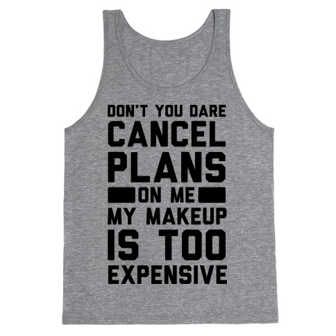 Don't You Dare Cancel Plans On Me My Makeup Is Too Expensive  Tank Top