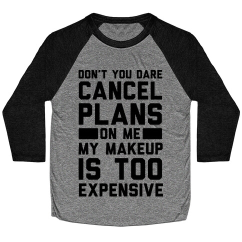 Don't You Dare Cancel Plans On Me My Makeup Is Too Expensive  Baseball Tee