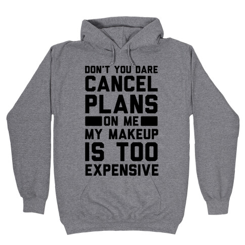 Don't You Dare Cancel Plans On Me My Makeup Is Too Expensive  Hooded Sweatshirt