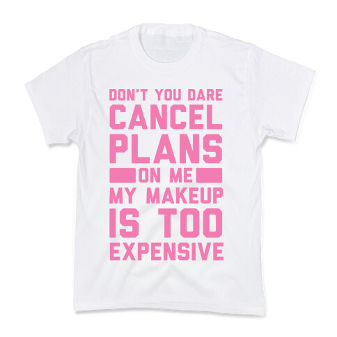 Don't You Dare Cancel Plans On Me My Makeup Is Too Expensive Kids T-Shirt