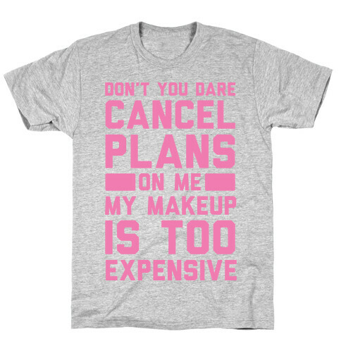 Don't You Dare Cancel Plans On Me My Makeup Is Too Expensive T-Shirt