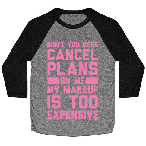 Don't You Dare Cancel Plans On Me My Makeup Is Too Expensive Baseball Tee