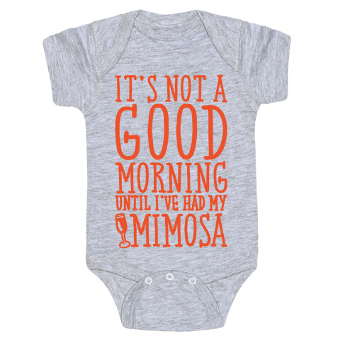 It's Not A Good Morning Until I've Had My Mimosa Baby One-Piece