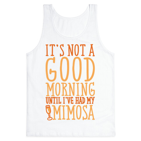 It's Not A Good Morning Until I've Had My Mimosa Tank Top