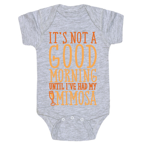 It's Not A Good Morning Until I've Had My Mimosa Baby One-Piece