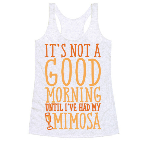 It's Not A Good Morning Until I've Had My Mimosa Racerback Tank Top