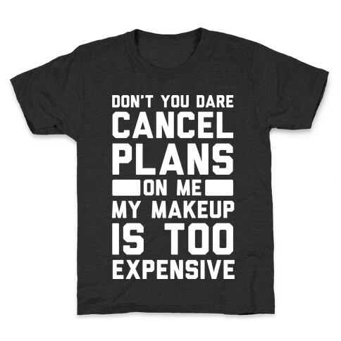 Don't You Dare Cancel Plans On Me My Makeup Is Too Expensive Kids T-Shirt