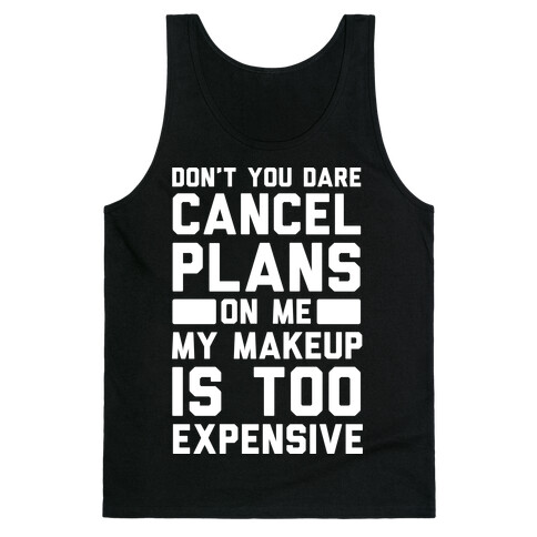 Don't You Dare Cancel Plans On Me My Makeup Is Too Expensive Tank Top