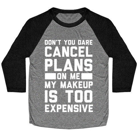 Don't You Dare Cancel Plans On Me My Makeup Is Too Expensive Baseball Tee