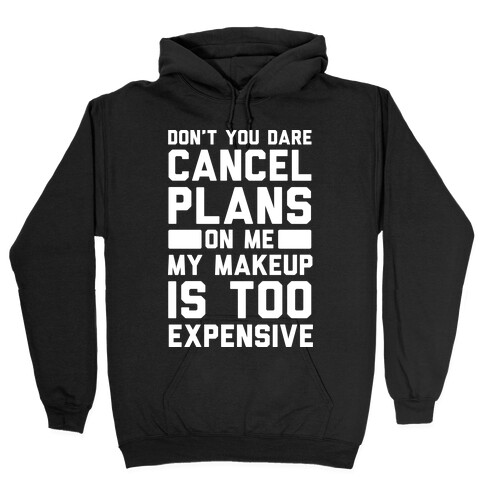 Don't You Dare Cancel Plans On Me My Makeup Is Too Expensive Hooded Sweatshirt