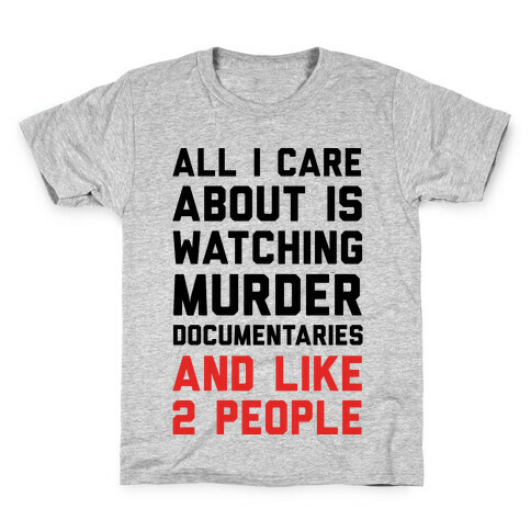 All I Care About Is Watching Murder Documentaries And Like 2 People Kids T-Shirt