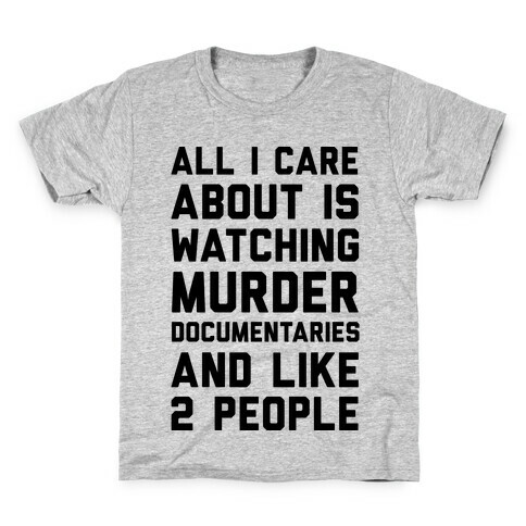 All I Care About Is Watching Murder Documentaries And Like 2 People Kids T-Shirt