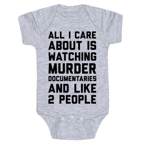 All I Care About Is Watching Murder Documentaries And Like 2 People Baby One-Piece