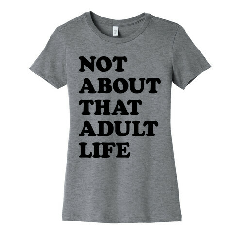 Not About That Adult Life Womens T-Shirt
