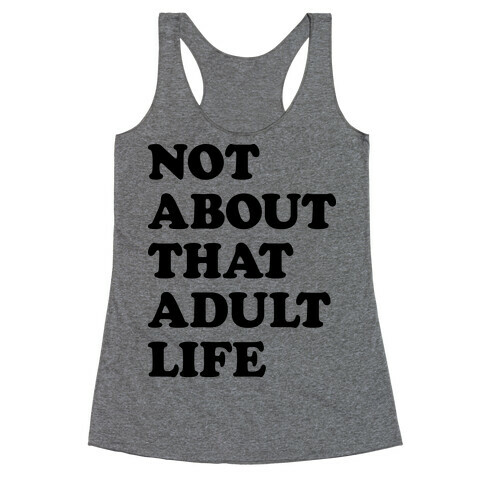 Not About That Adult Life Racerback Tank Top