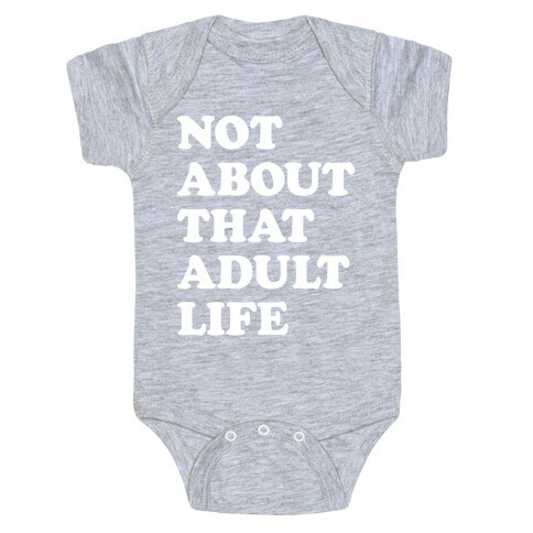 Not About That Adult Life Baby One-Piece