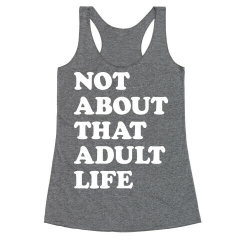 Not About That Adult Life Racerback Tank Top