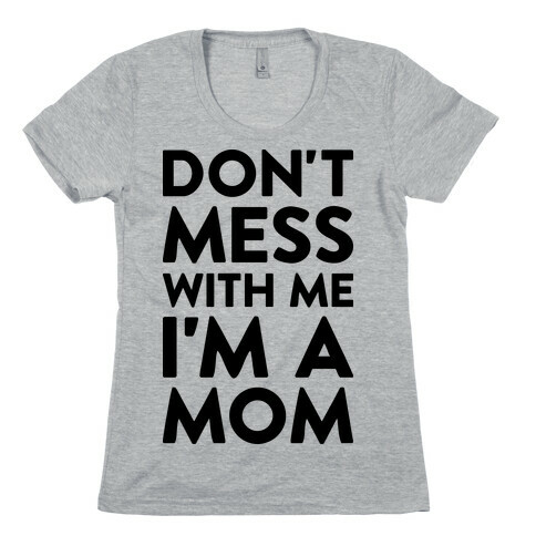 Don't Mess With Me I'm A Mom Womens T-Shirt