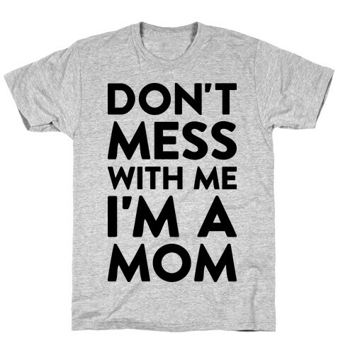 Don't Mess With Me I'm A Mom T-Shirt